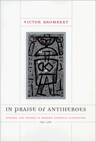Beispielbild fr In Praise of Antiheroes : Figures and Themes in Modern European Literature, 1830-1980 zum Verkauf von Better World Books