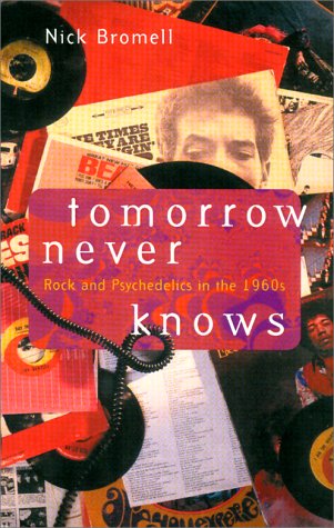 Tomorrow Never Knows: Rock and Psychedelics in the 1960s - Bromell, Nick