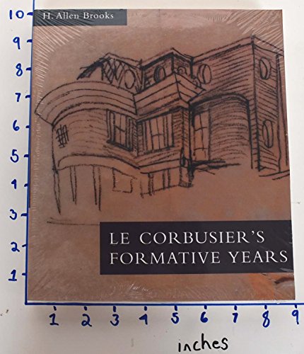 Le Corbusier's Formative Years: Charles-Edouard Jeanneret At La Chaux-de-Fonds. - Brooks, H Allen