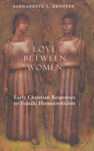Beispielbild fr Love Between Women: Early Christian Responses to Female Homoeroticism (The Chicago Series on Sexuality, History, and Society) zum Verkauf von Blue Vase Books