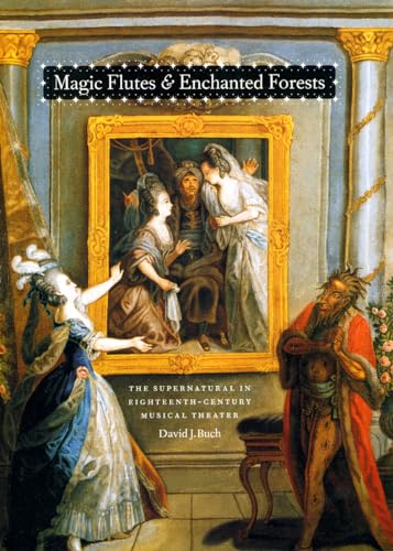 Magic Flutes and Enchanted Forests The Supernatural in Eighteenth-Century Musical Theater