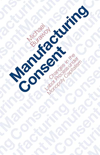 Manufacturing Consent: Changes in the Labor Process Under Monopoly Capitalism (9780226080383) by Burawoy, Michael