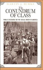 The Conundrum of Class: Public Discourse on the Social Order in America - Burke, Martin J.