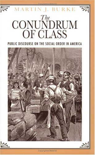 The Conundrum of Class: Public Discourse on the Social Order in America (9780226080819) by Burke, Martin J.