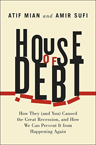 Imagen de archivo de House of Debt: How They (and You) Caused the Great Recession, and How We Can Prevent It from Happening Again a la venta por SecondSale