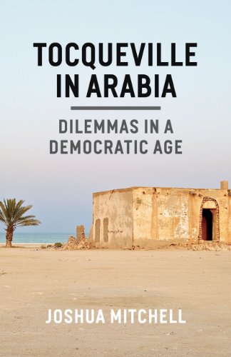 Beispielbild fr Tocqueville in Arabia: Dilemmas in a Democratic Age zum Verkauf von BooksRun