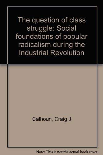 Beispielbild fr The Question of Class Struggle : The Social Foundation of Popular Radicalism During the Industrial Revolution zum Verkauf von Better World Books