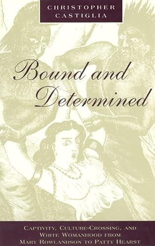Stock image for Bound and Determined: Captivity, Culture-Crossing, and White Womanhood from Mary Rowlandson to Patty Hearst (Women in Culture and Society) for sale by Midtown Scholar Bookstore