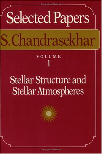 Selected Papers, Volume 1: Stellar Structure and Stellar Atmospheres (9780226100906) by Chandrasekhar, S.