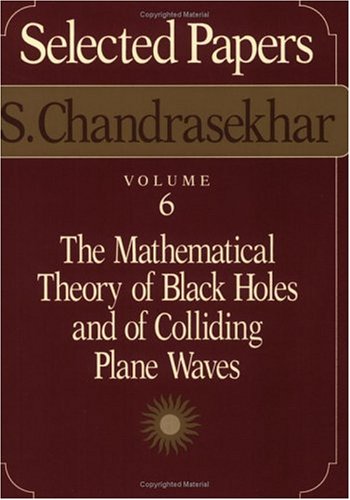 Selected Papers: The Mathematical Theory of Black Holes and of Colliding Plane Waves, Vol. 6 - Chandrasekhar, S.