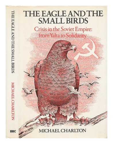 Beispielbild fr The Eagle and the Small Birds: Crisis in the Soviet Empire : From Yalta to Solidarity zum Verkauf von Wonder Book