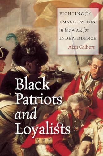 Black Patriots and Loyalists: Fighting for Emancipation in the War for Independence (9780226101552) by Gilbert, Alan