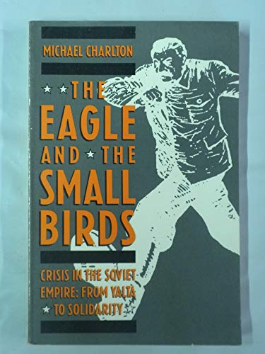 Stock image for Eagle and the Small Birds: Crisis in the Soviet Empire: From Yalta to Solidarity for sale by Book House in Dinkytown, IOBA