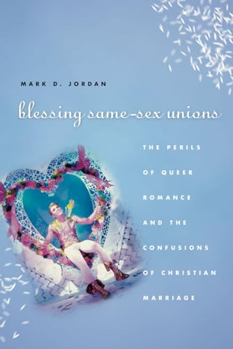 9780226102535: Blessing Same-Sex Unions: The Perils of Queer Romance and the Confusions of Christian Marriage