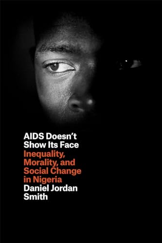 Imagen de archivo de AIDS Doesn't Show Its Face: Inequality, Morality, and Social Change in Nigeria a la venta por One Planet Books