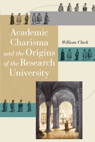 Academic Charisma and the Origins of the Research University (9780226109220) by Clark, William