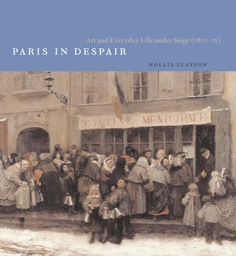 Paris in Despair: Art and Everyday Life under Siege (1870-1871)