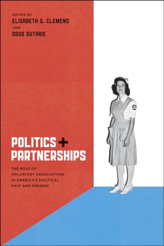 Stock image for Politics and Partnerships : The Role of Voluntary Associations in America's Political Past and Present for sale by Better World Books