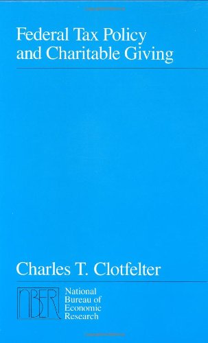 Federal Tax Policy and Charitable Giving (National Bureau of Economic Research Monograph) (9780226110486) by Clotfelter, Charles T.