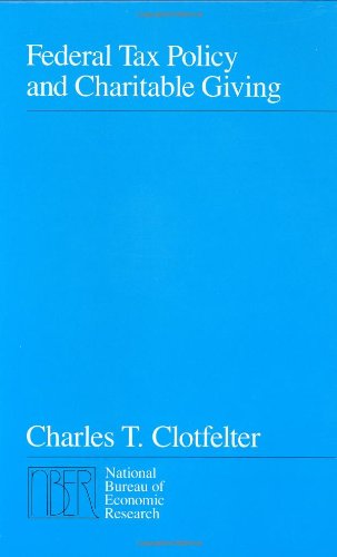 Federal Tax Policy and Charitable Giving (National Bureau of Economic Research Monograph) - Clotfelter, Charles T.