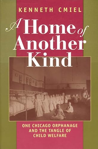 A Home of Another Kind: One Chicago Orphanage and the Tangle of Child Welfare (9780226110844) by Cmiel, Kenneth