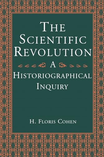 The Scientific Revolution – A Historiographical Inquiry - H. Floris Cohen