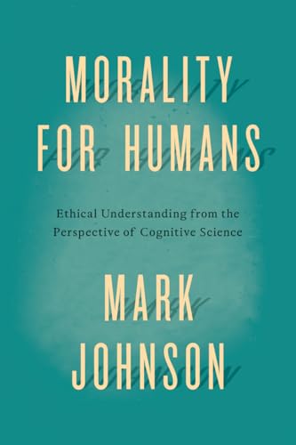 9780226113401: Morality for Humans: Ethical Understanding from the Perspective of Cognitive Science