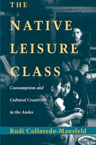 Imagen de archivo de The Native Leisure Class. Consumption and Cultural Creativity in the Andes. a la venta por Antiquariaat Schot