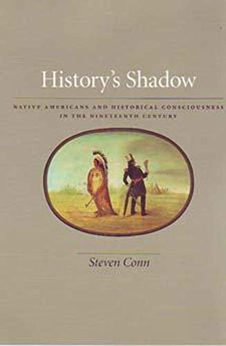 Stock image for History's Shadow: Native Americans and Historical Consciousness in the Nineteenth Century for sale by HPB-Movies