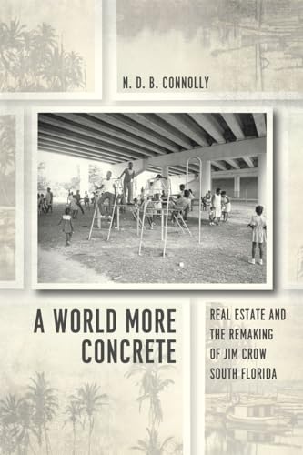 9780226115146: A World More Concrete – Real Estate and the Remaking of Jim Crow South Florida (Historical Studies of Urban America)