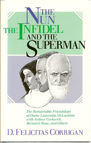 The Nun, the Infidel, and the Superman: The Remarkable Friendships of Dame Laurentia McLachlan With Sydney Cockerell, Bernard Shaw and Others (9780226115894) by Corrigan, Felicitas; McLachlan, Laurentia; Cockerell, Sydney Carlyle; Shaw, Bernard