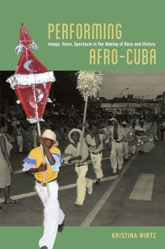 Imagen de archivo de Performing Afro-Cuba: Image, Voice, Spectacle in the Making of Race and History a la venta por Open Books