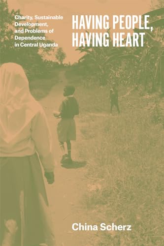 Stock image for Having People, Having Heart: Charity, Sustainable Development, and Problems of Dependence in Central Uganda for sale by HPB-Emerald