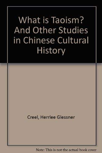 What is Taoism? And Other Studies in Chinese Cultural History (9780226120423) by Creel, Herrlee Glessner