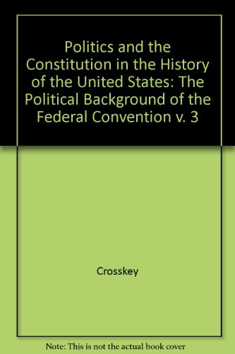 Beispielbild fr Politics and the Constitution in the History of the United States Vol. 3 : The Political Background of the Federal Convention zum Verkauf von Better World Books