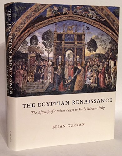 The Egyptian Renaissance: The Afterlife of Ancient Egypt in Early Modern Italy (9780226128931) by Curran, Brian
