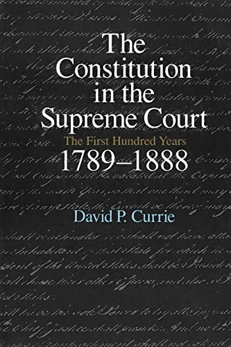 The Constitution in the Supreme Court: The First Hundred Years, 1789-1888 (9780226131092) by Currie, David P.