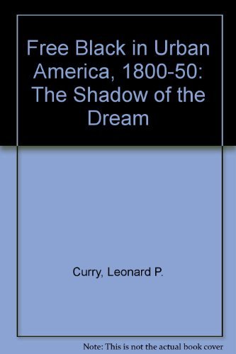 9780226131245: Free Black in Urban America, 1800-50: The Shadow of the Dream
