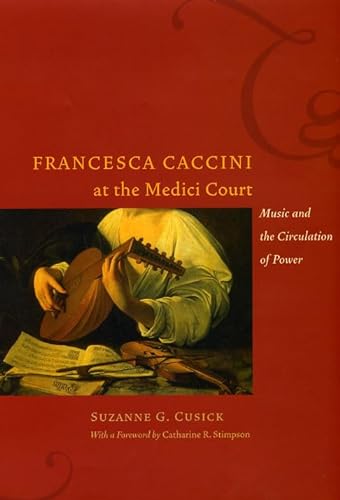Stock image for Francesca Caccini at the Medici Court: Music and the Circulation of Power Cusick, Suzanne G. and Stimpson, Catharine R. for sale by Aragon Books Canada