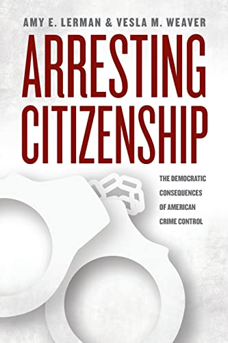 9780226137834: Arresting Citizenship: The Democratic Consequences of American Crime Control (Chicago Studies in American Politics)