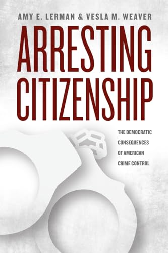 9780226137834: Arresting Citizenship: The Democratic Consequences of American Crime Control