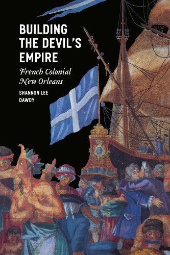 Building the Devil's Empire: French Colonial New Orleans - Dawdy, Shannon Lee