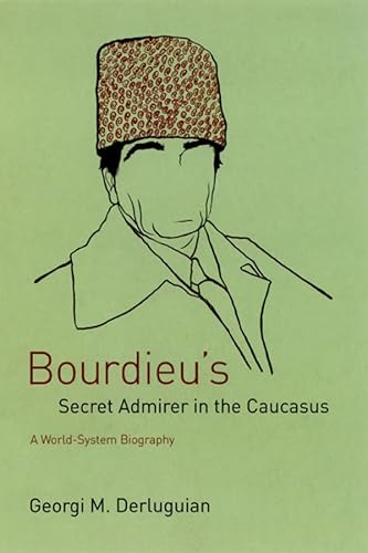 Bourdieu's Secret Admirer in the Caucasus: A World-System Biography - Derluguian, Georgi M.