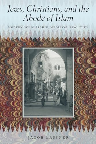 Beispielbild fr Jews, Christians, and the Abode of Islam: Modern Scholarship, Medieval Realities zum Verkauf von Greenway