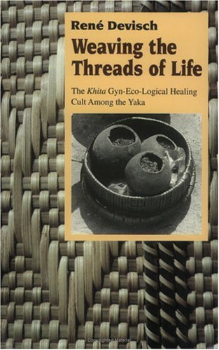 Stock image for Weaving the Threads of Life: The Khita Gyn-Eco-Logical Healing Cult among the Yaka for sale by HPB-Ruby