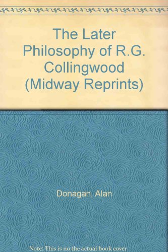 The Later Philosophy of R.G. Collingwood (Midway Reprint) (9780226155685) by Donagan, Alan