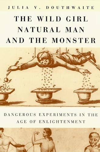9780226160559: The Wild Girl, Natural Man, and the Monster: Dangerous Experiments in the Age of Enlightenment