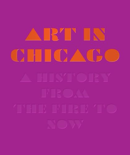 Imagen de archivo de Art in Chicago: A History from the Fire to Now a la venta por Keeps Books