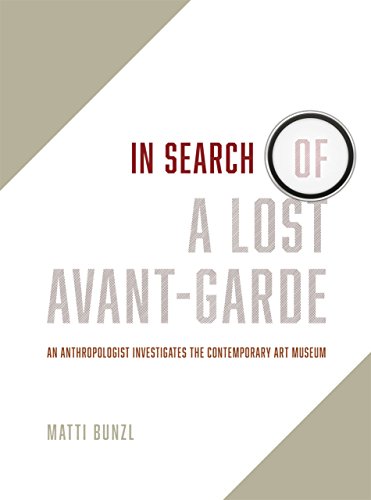 Stock image for In Search of a Lost Avant-Garde: An Anthropologist Investigates the Contemporary Art Museum for sale by HPB-Red