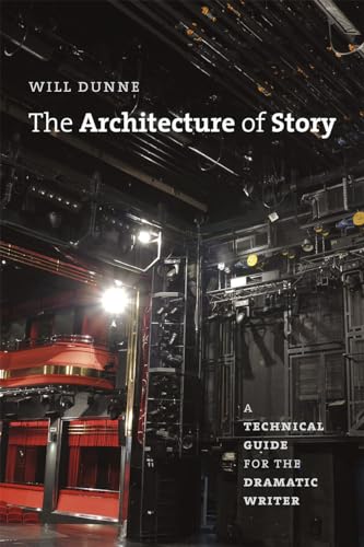 9780226181912: The Architecture of Story: A Technical Guide for the Dramatic Writer (Chicago Guides to Writing, Editing, and Publishing)